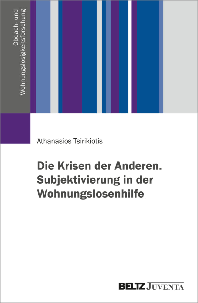 Die Krisen der Anderen. Subjektivierung in der Wohnungslosenhilfe (Athanasios Tsirikiotis)