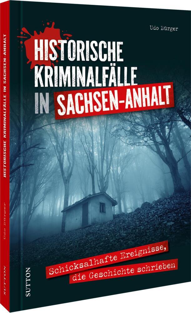 Historische Kriminalfälle in Sachsen-Anhalt (Udo Bürger)