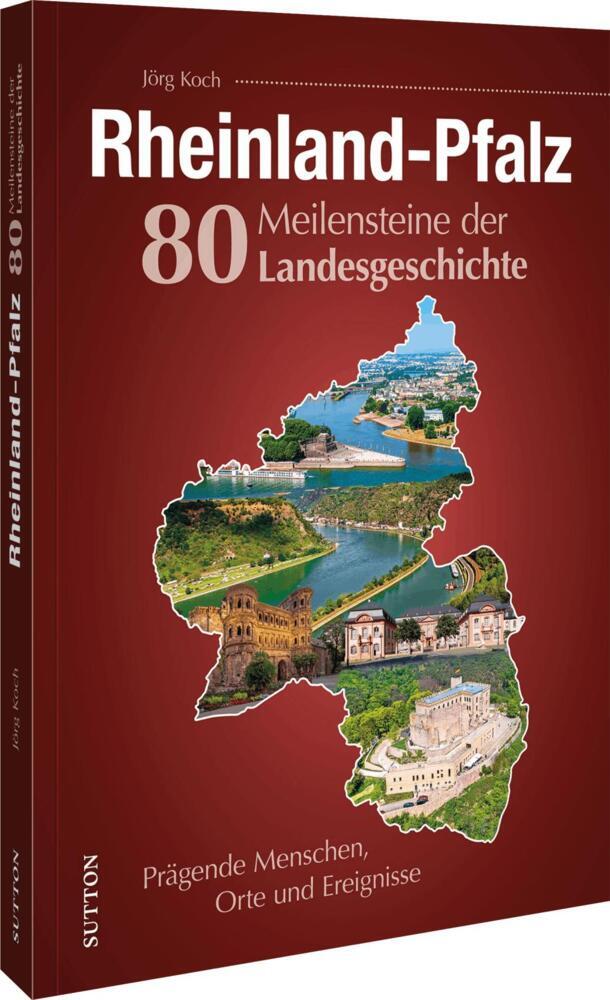 Rheinland-Pfalz. 80 Meilensteine der Landesgeschichte (Jörg Koch)