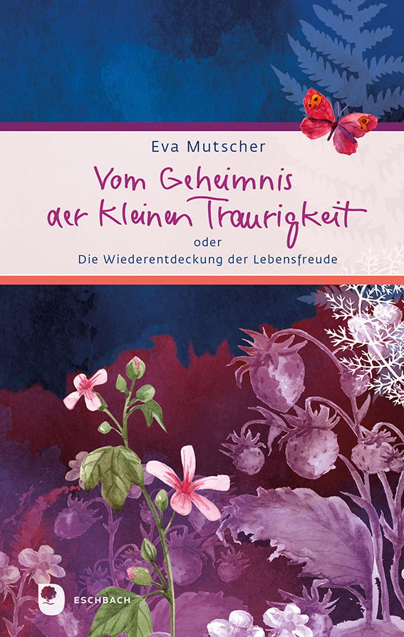Vom Geheimnis der kleinen Traurigkeit (Eva Mutscher)