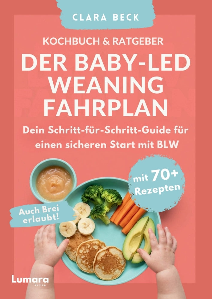BLW Kochbuch & Ratgeber: Der Baby Led Weaning Fahrplan - Dein Schritt-für-Schritt-Guide für einen sicheren Start mit BLW | Auch Brei erlaubt! (Clara Beck)