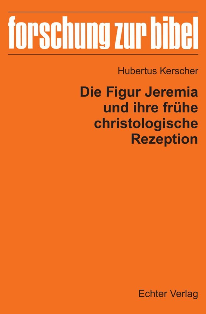 Die Figur Jeremia und ihre frühe christologische Rezeption (Hubertus Kerscher)