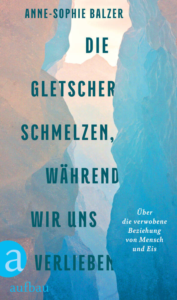 Die Gletscher schmelzen, während wir uns verlieben (Anne-Sophie Balzer)