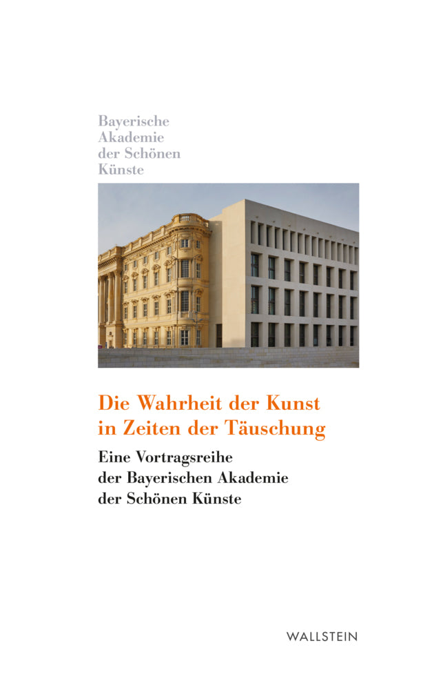 Die Wahrheit der Kunst in Zeiten der Täuschung (Bayerische Akademie Der Schönen Künste In München)