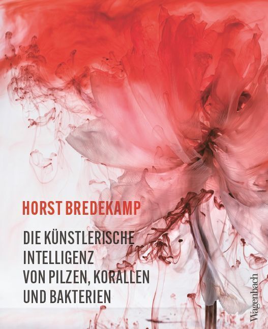 Die künstlerische Intelligenz von Pilzen, Korallen und Bakterien (Horst Bredekamp)