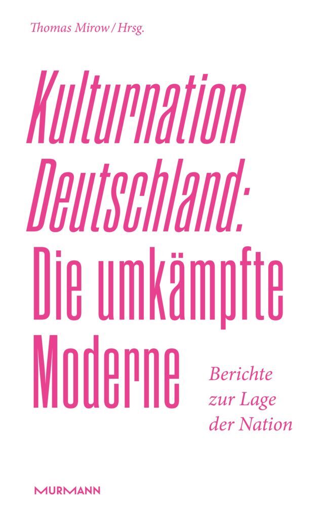 Kulturnation Deutschland: Die umkämpfte Moderne. (Thomas Mirow)