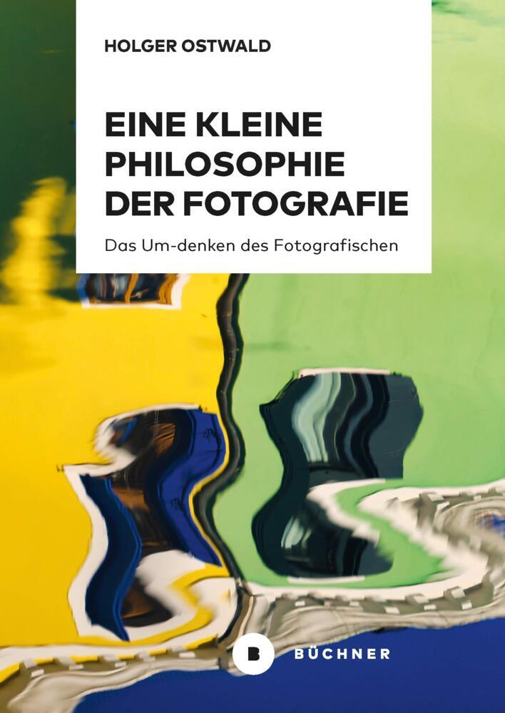 Eine kleine Philosophie der Fotografie (Holger Ostwald)