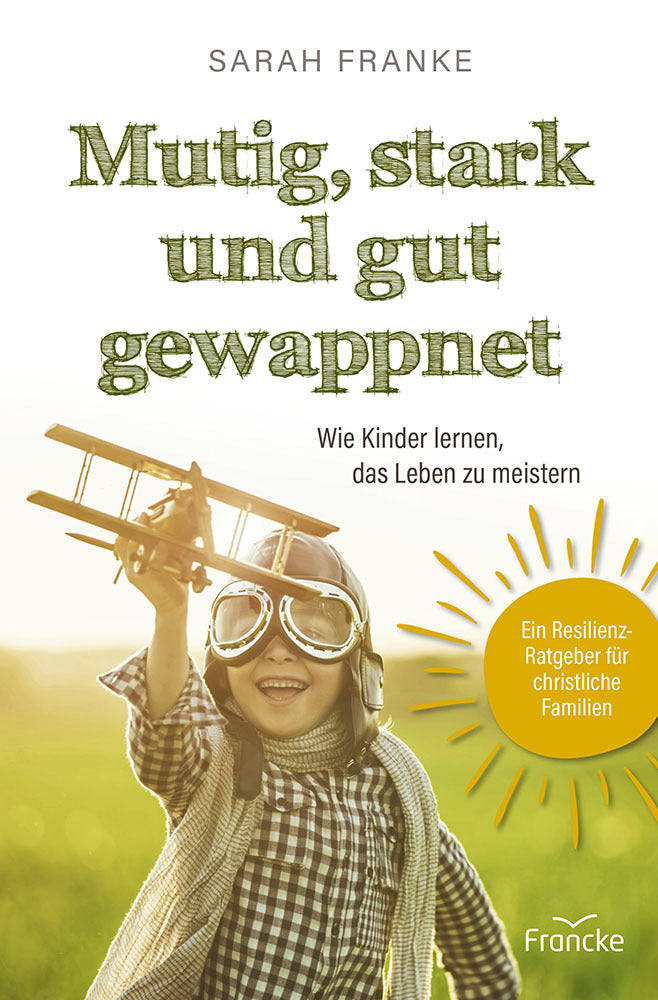 Mutig, stark und gut gewappnet - Wie Kinder lernen, das Leben zu meistern (Sarah Franke)