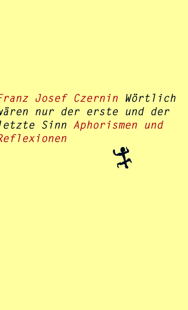 Wörtlich wären nur der erste und der letzte Sinn (Franz Josef Czernin)