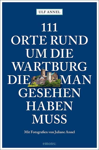 111 Orte rund um die Wartburg, die man gesehen haben muss (Ulf Annel)