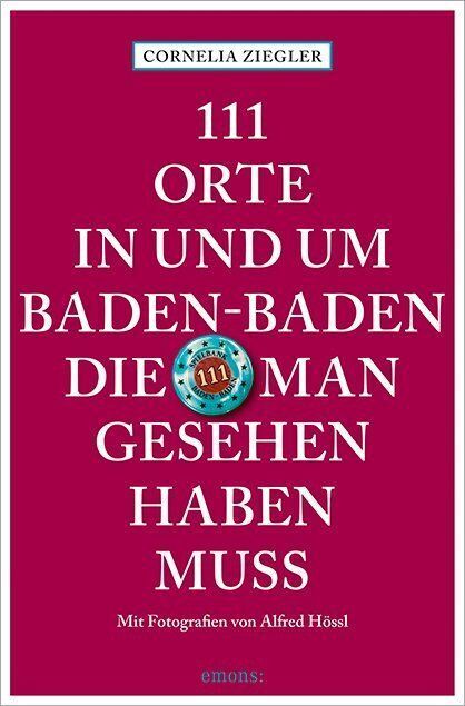 111 Orte in und um Baden-Baden, die man gesehen haben muss (Cornelia Ziegler)