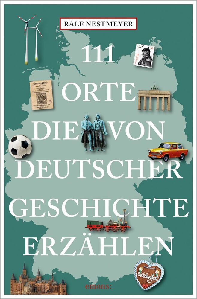 111 Orte, die von deutscher Geschichte erzählen (Ralf Nestmeyer)