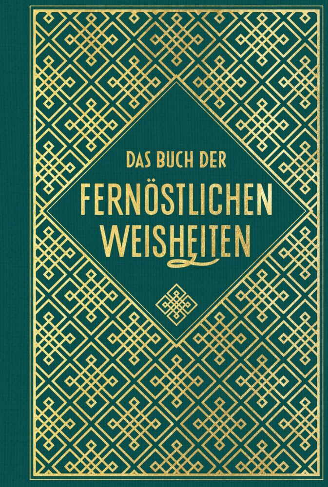 Das Buch der fernöstlichen Weisheiten: Fünf Ringe - Gespräche - Tao te king - Die Kunst des Krieges (Miyamoto Musashi)