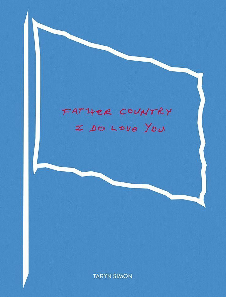 Taryn Simon: Father Country I Do Love You (Taryn Simon)