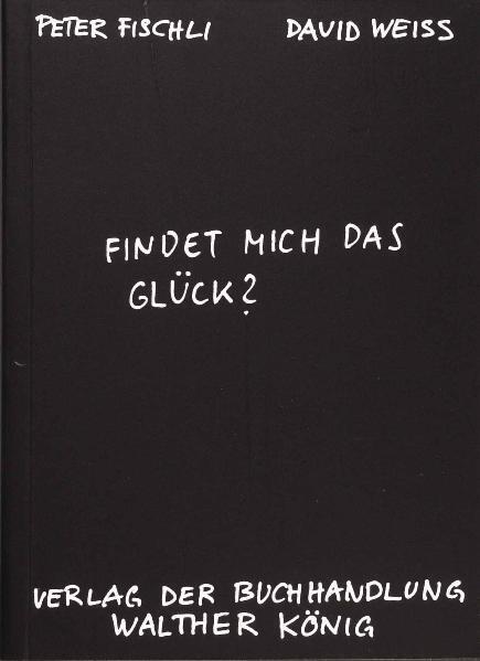 Fischli, Peter /Weiss, David. Findet mich das Glück? (Peter Fischli)