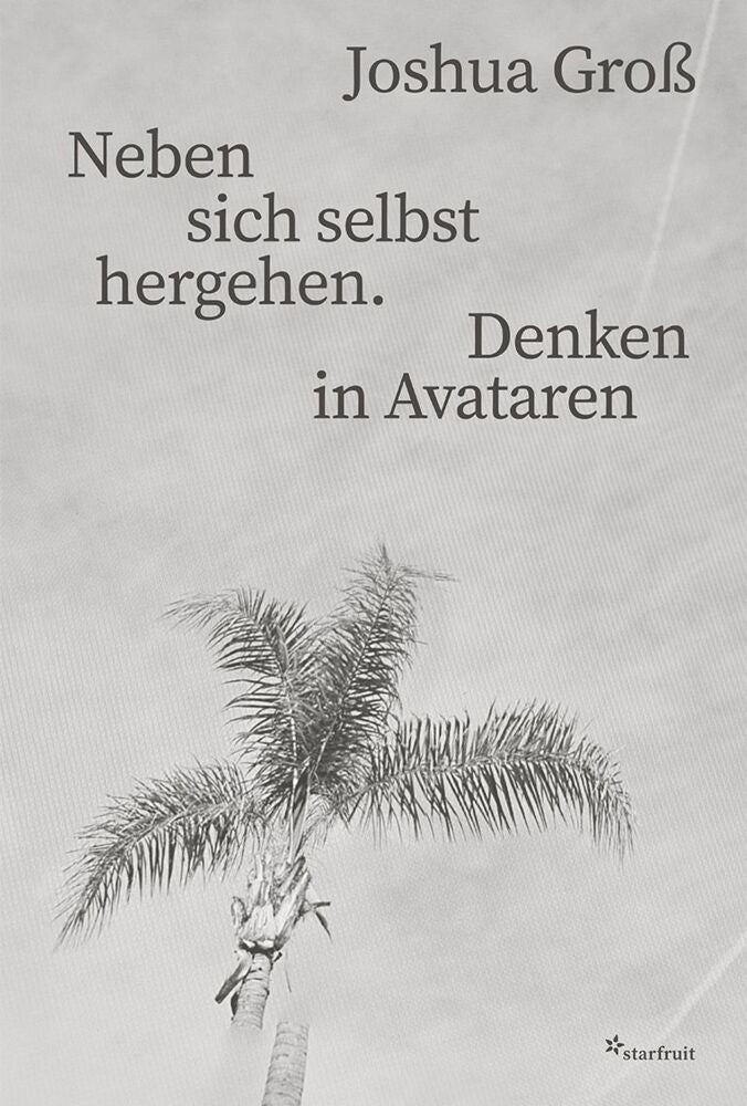 Neben sich selbst hergehen. Denken in Avataren (Joshua Groß)