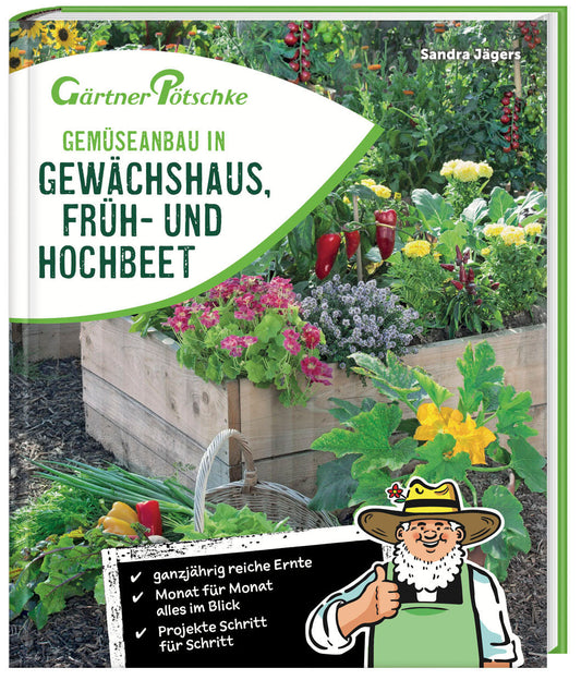 Gemüseanbau in Gewächshaus, Früh- und Hochbeet - Gärtner Pötschke Edition