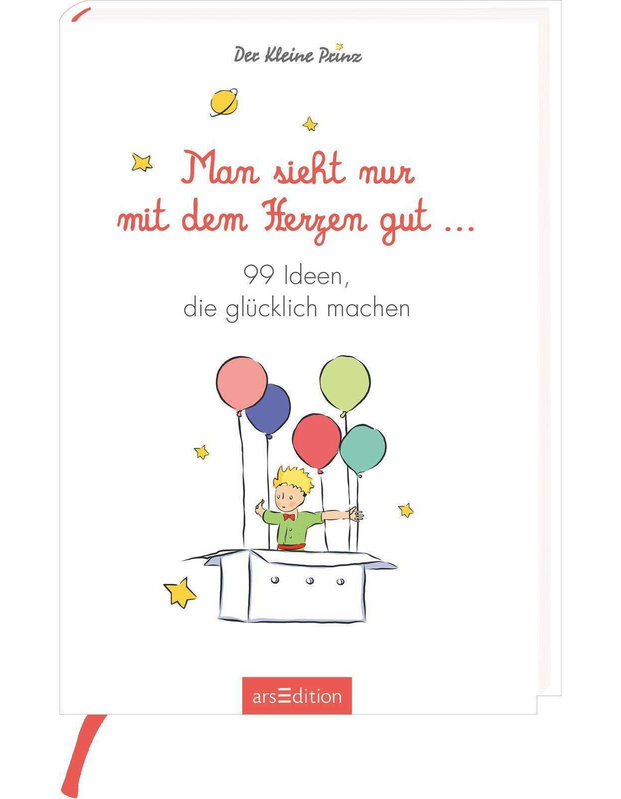 Man sieht nur mit dem Herzen gut. 99 Ideen, die glücklich machen