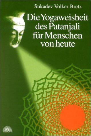 Die Yogaweisheit des Patanjali für Menschen von heute (Sukadev V Bretz)