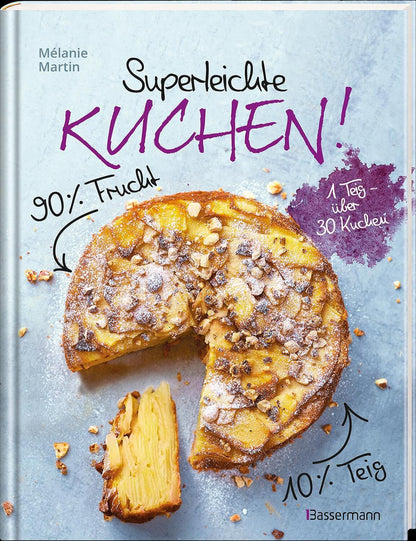 Superleichte Kuchen! 90% Frucht, 10% Teig. Über 30 einfache Kuchenrezepte mit einem Grundteig