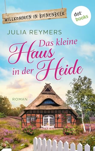 Das kleine Haus in der Heide - Willkommen in Bienenbeek Bd. 1