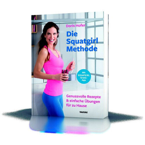 Die Squatgirl-Methode: Genussvolle Rezepte & einfache Übungen für zu Hause
