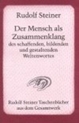 Der Mensch als Zusammenklang des schaffenden, bildenden und gestaltenden Weltenwortes (Rudolf Steiner)