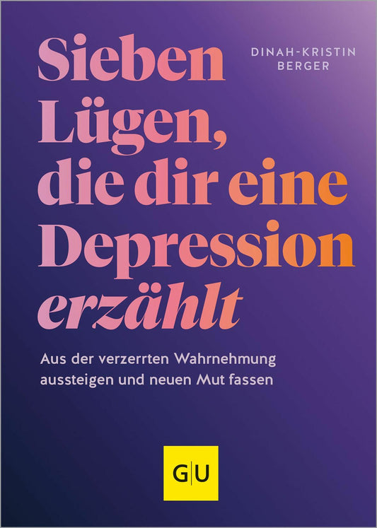 GU 7 Lügen, die dir eine Depression erzählt (Deutsch, 2024, Dinah-Kristin Berger)