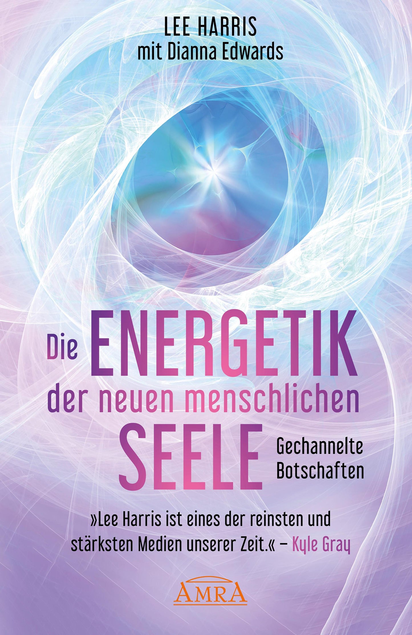 Amra DIE ENERGETIK DER NEUEN MENSCHLICHEN SEELE: Gespräche mit den Z (Deutsch, 2023, Lee Harris, Pavlina Klemm, Kyle Gray, Deva Premal, Colette Baron-Reid)
