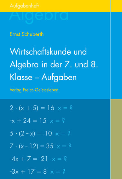 Wirtschaftskunde und Algebra in der 7. und 8. Klasse an Waldorfschulen, Aufgabenheft für Schüler (Ernst Schuberth)