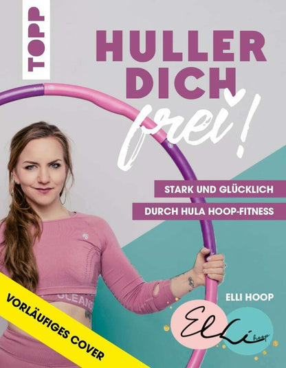 Frech Huller dich frei! mit Elli Hoop. Stark und glücklich durch Hula Hoop Fitness (Deutsch, 2020, Elli Hoop)