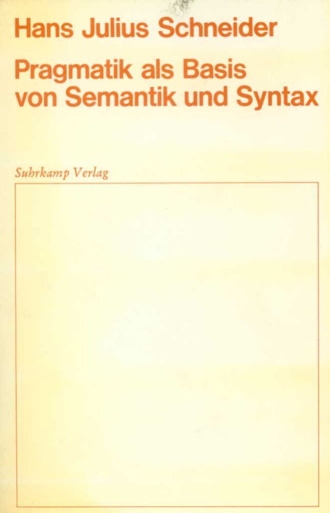 Pragmatik als Basis von Semantik und Syntax (Hans J. Schneider)