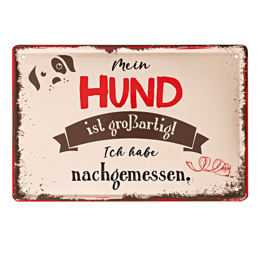 Blechschild "Mein Hund ist grossartig! Ich habe nachgemessen."