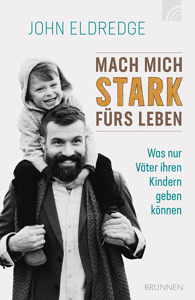 Mach mich stark fürs Leben (John Eldredge)