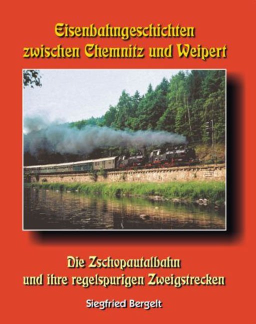 Eisenbahngeschichten zwischen Chemnitz und Weipert (Siegfried Bergelt)
