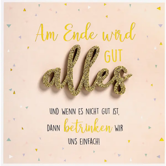 Am Ende wird alles Gut.. (15 x 15 cm)