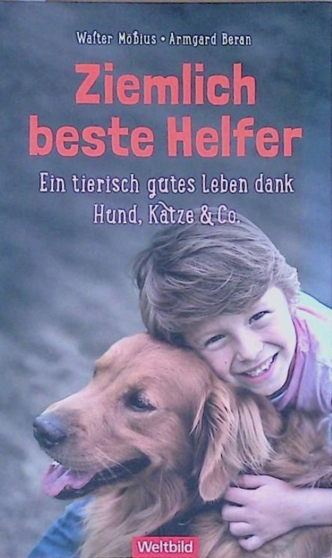 Ziemlich beste Helfer - Ein tierisch gutes Leben dank Hund, Katze & Co.
