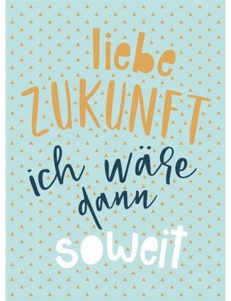 liebe Zukunft ich wäre dann soweit