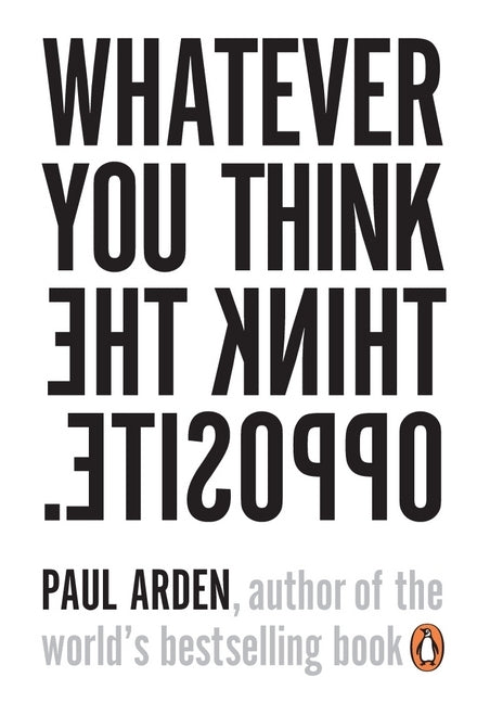 Whatever You Think Think the Opposite (Paul Arden)