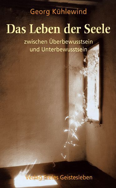 Das Leben der Seele zwischen Überbewusstsein und Unterbewusstsein (Georg Kühlewind)