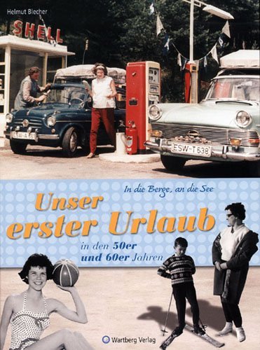 In die Berge, an die See! Unser erster Urlaub in den 50er und 60er Jahren (Helmut Blecher)