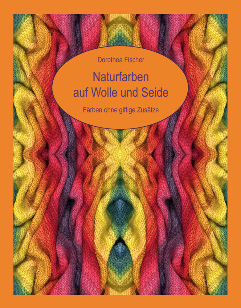 Naturfarben auf Wolle und Seide - Färben ohne giftige Zusätze (Dorothea Fischer)