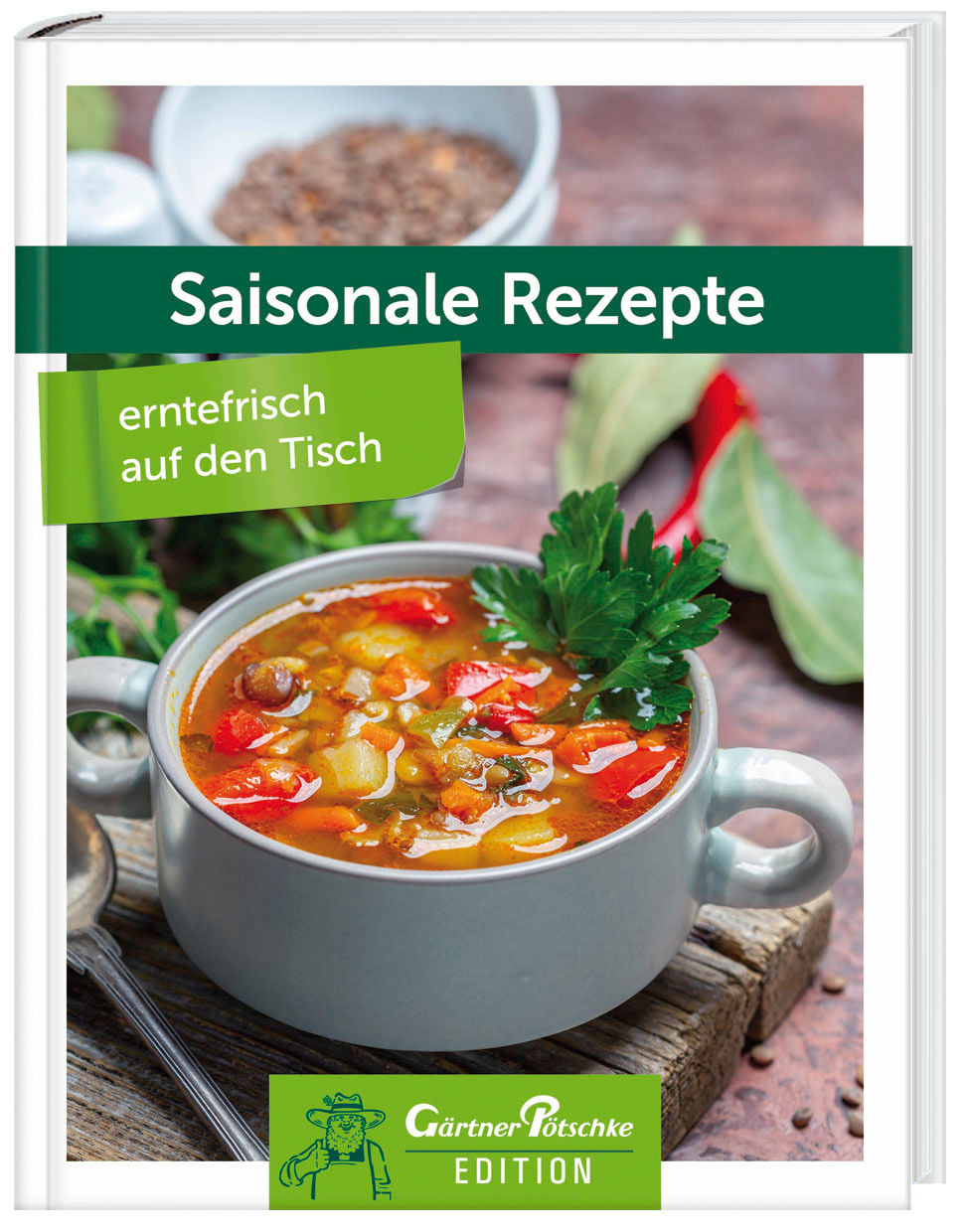 Saisonale Rezepte - erntefrisch auf den Tisch - Gärtner Pötschke Edition