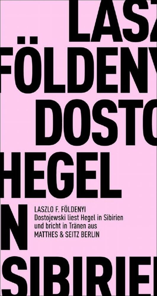 Dostojewski liest Hegel in Sibirien und bricht in Tränen aus (László F. Földényi)