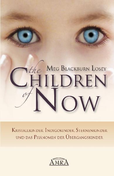 THE CHILDREN OF NOW - Kristallkinder, Indigokinder, Sternenkinder und das Phänomen der Übergangskinder (Meg Blackburn Losey)