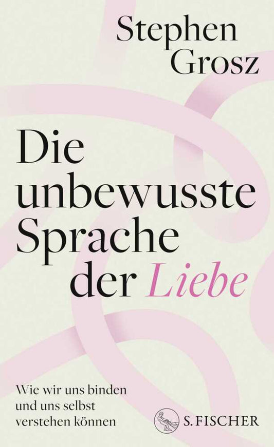 Die unbewusste Sprache der Liebe (Stephen Grosz)