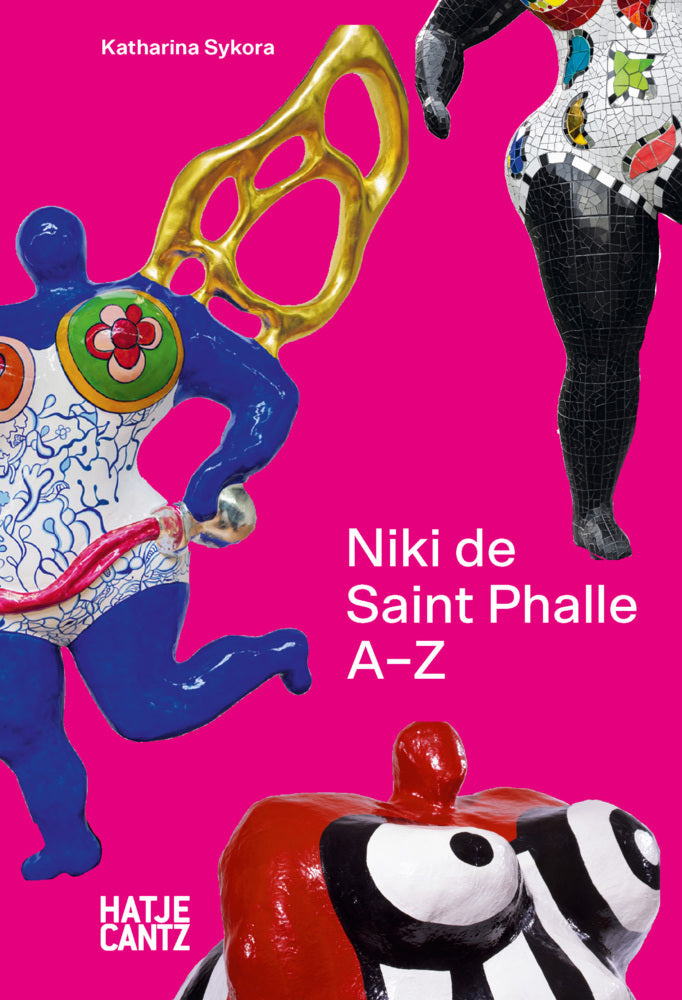 Niki de Saint Phalle: A-Z - Rebellische Künstlerin und die Vielfalt ihrer Werke (Katharina Sykora)
