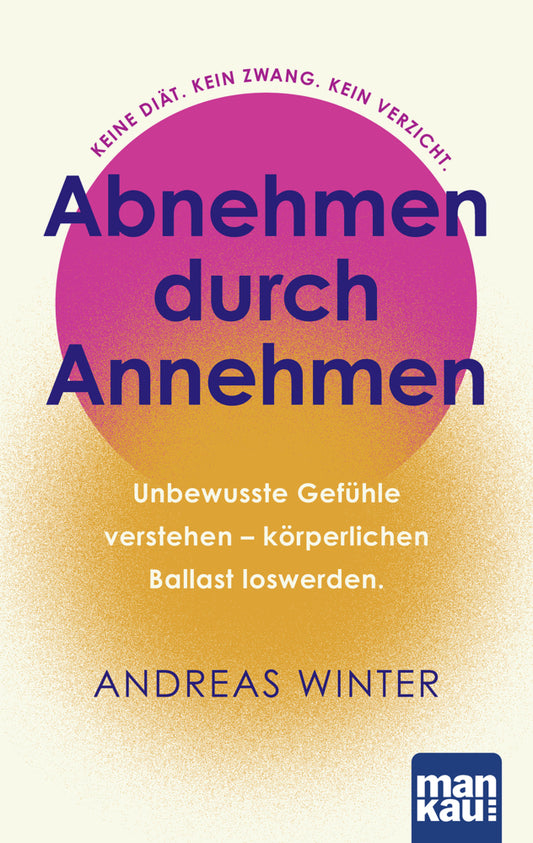 Abnehmen durch Annehmen. Unbewusste Gefühle verstehen - körperlichen Ballast loswerden (Andreas Winter)