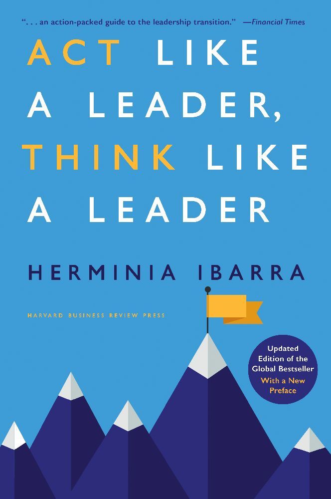 Act Like a Leader, Think Like a Leader, Updated Edition of the Global Bestseller, With a New Preface (Herminia Ibarra)