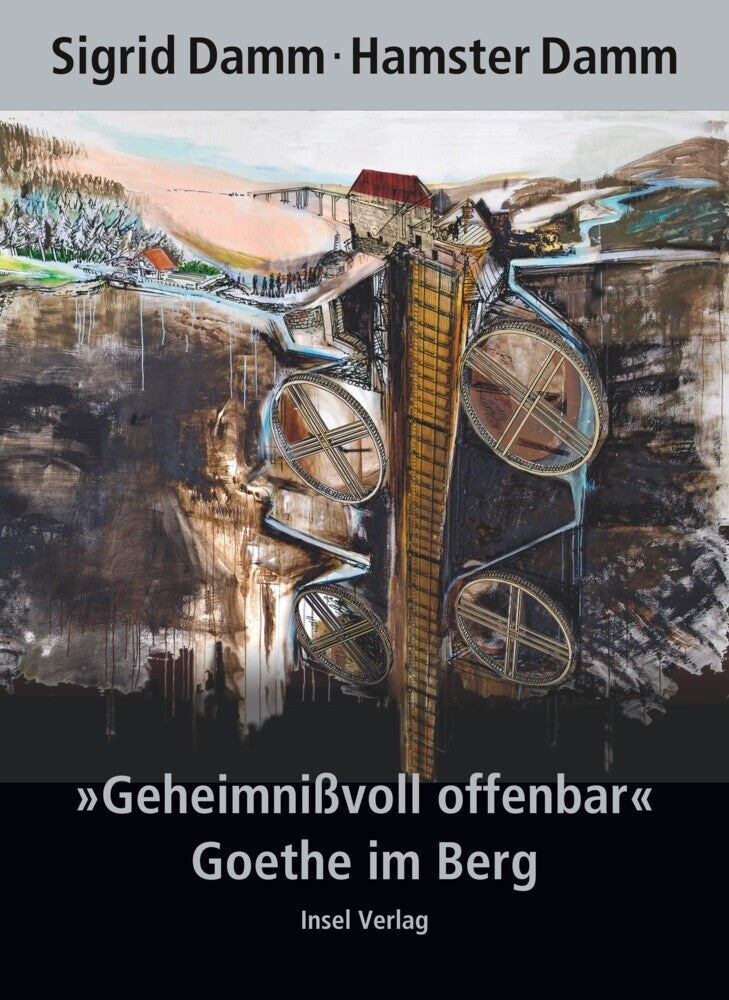 »Geheimnißvoll offenbar«. Goethe im Berg (Sigrid Damm)